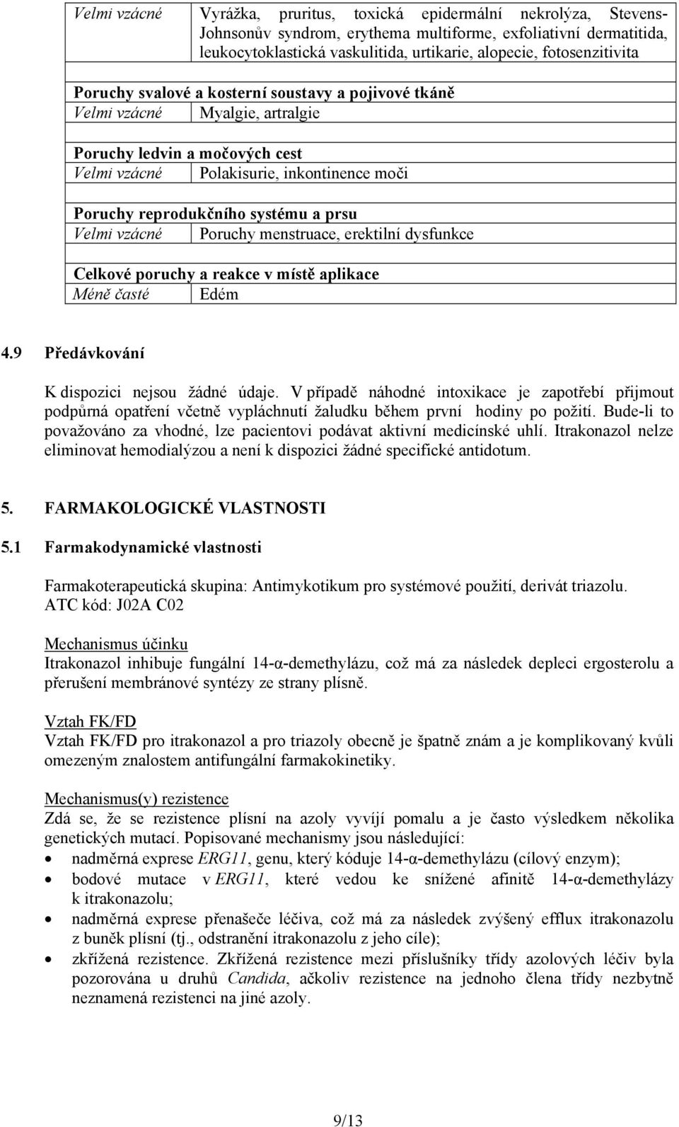 systému a prsu Velmi vzácné Poruchy menstruace, erektilní dysfunkce Celkové poruchy a reakce v místě aplikace Méně časté Edém 4.9 Předávkování K dispozici nejsou žádné údaje.