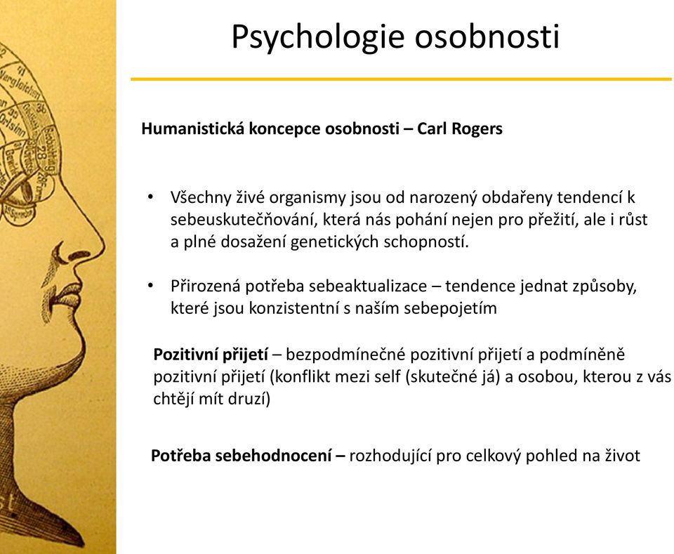 Přirozená potřeba sebeaktualizace tendence jednat způsoby, které jsou konzistentní s naším sebepojetím Pozitivní přijetí