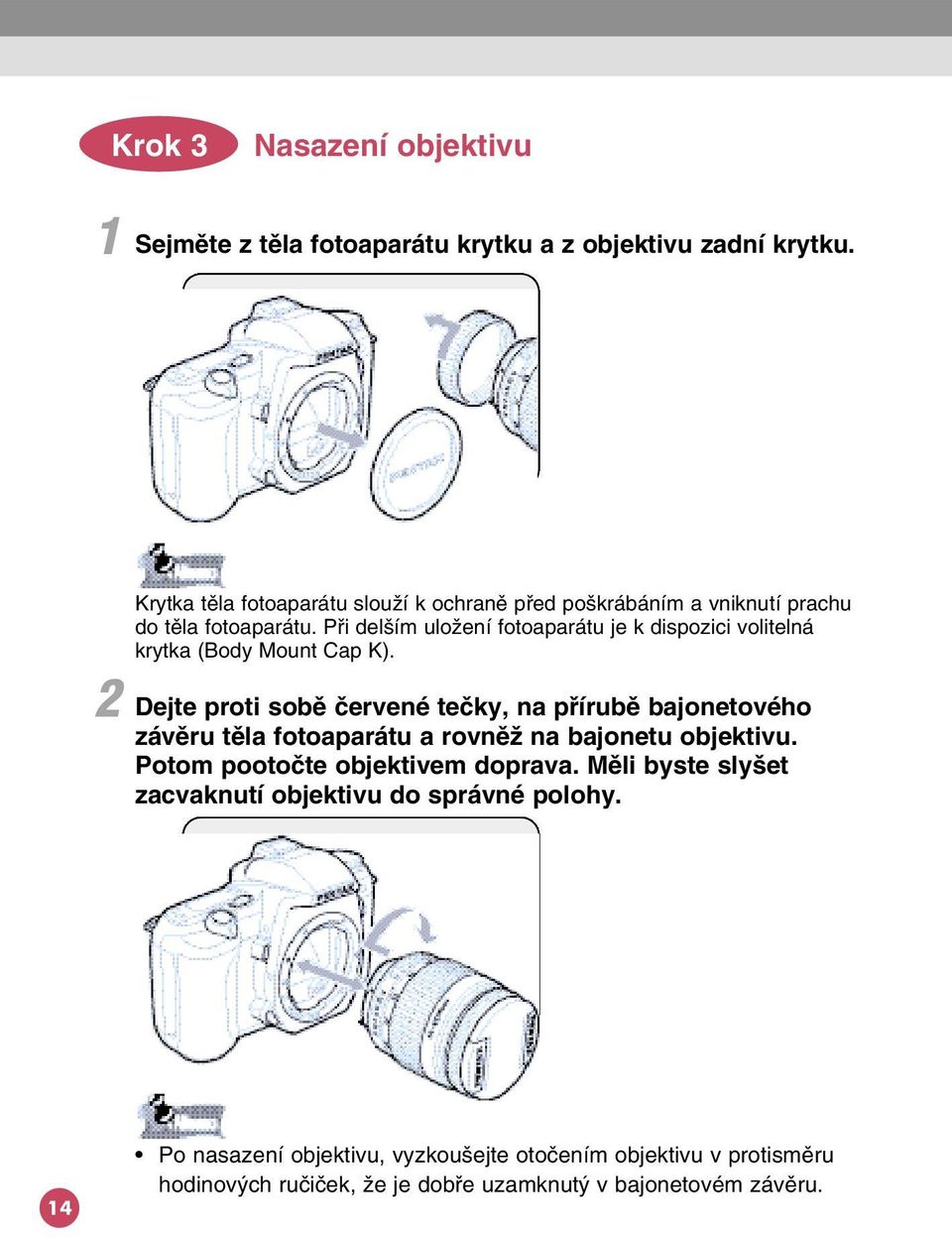 Pøi delπím uloωení fotoaparátu je k dispozici volitelná krytka (Body Mount Cap K).
