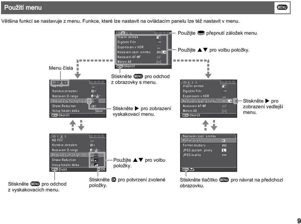 1 2 3 ND Filtr Korekce zkreslení Nastavení D-range Redukce šumu high-iso Shake Reduction Vstup fokální délka MENU Ukončit 50mm Stiskněte F pro odchod z obrazovky s menu.