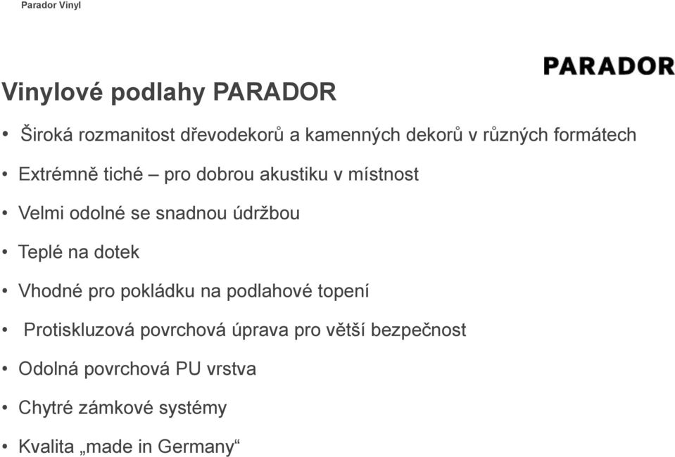 Teplé na dotek Vhodné pro pokládku na podlahové topení Protiskluzová povrchová úprava