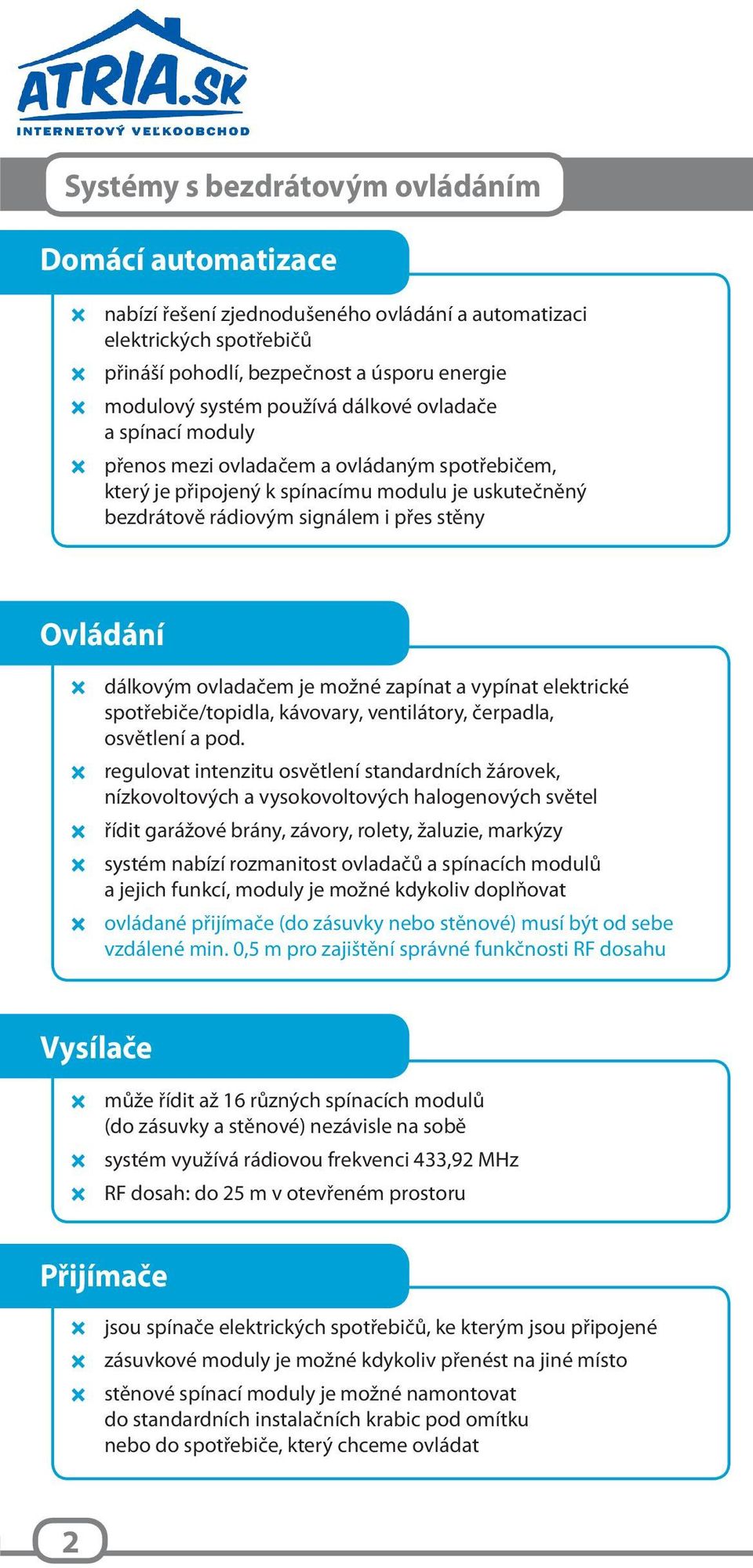 ovladačem je možné zapínat a vypínat elektrické spotřebiče/topidla, kávovary, ventilátory, čerpadla, osvětlení a pod.