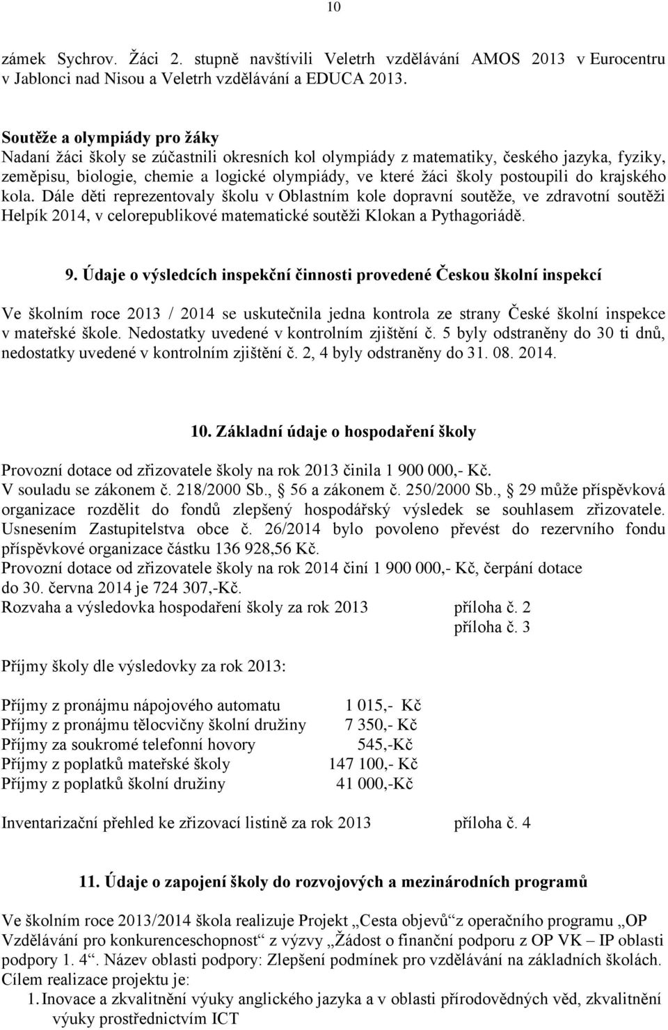 postoupili do krajského kola. Dále děti reprezentovaly školu v Oblastním kole dopravní soutěţe, ve zdravotní soutěţi Helpík 2014, v celorepublikové matematické soutěţi Klokan a Pythagoriádě. 9.