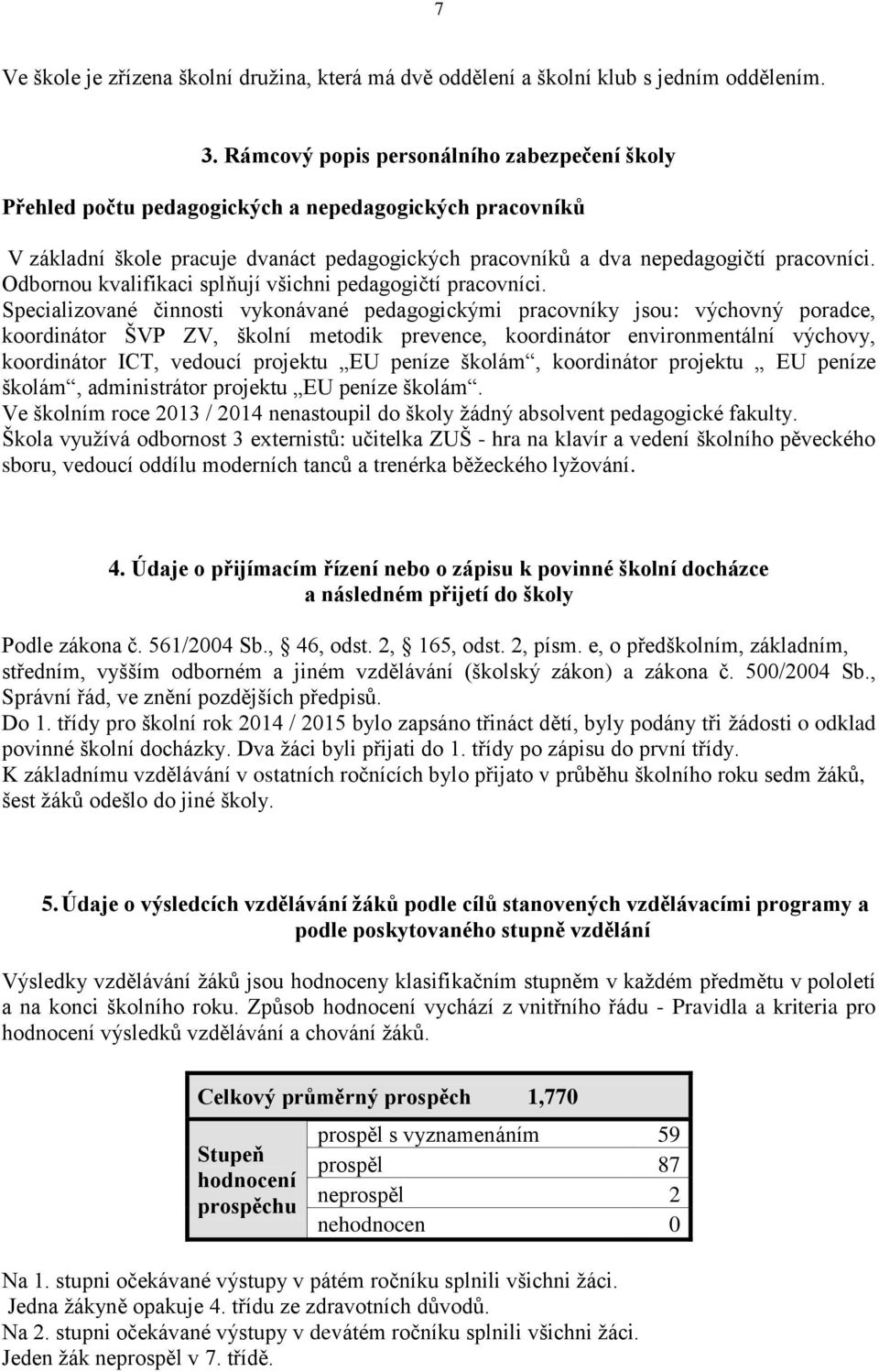 Odbornou kvalifikaci splňují všichni pedagogičtí pracovníci.