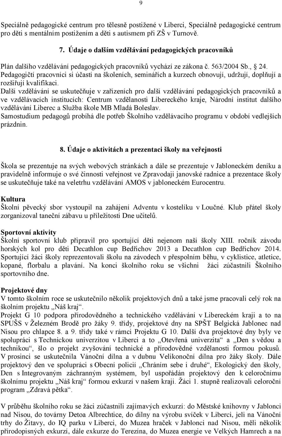 Pedagogičtí pracovníci si účastí na školeních, seminářích a kurzech obnovují, udrţují, doplňují a rozšiřují kvalifikaci.