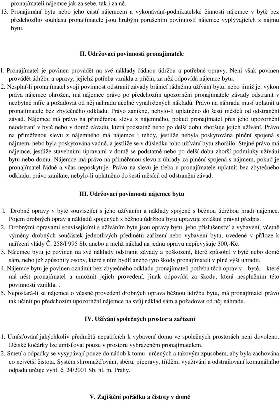 II. Udržovací povinnosti pronajímatele l. Pronajímatel je povinen provádět na své náklady řádnou údržbu a potřebné opravy.