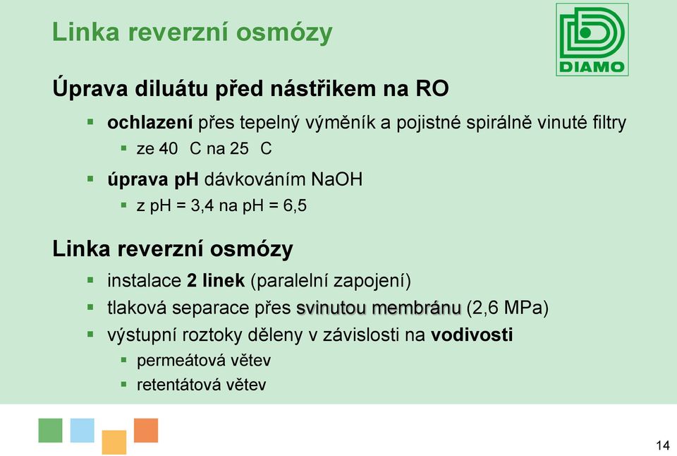 Linka reverzní osmózy instalace 2 linek (paralelní zapojení) tlaková separace přes svinutou