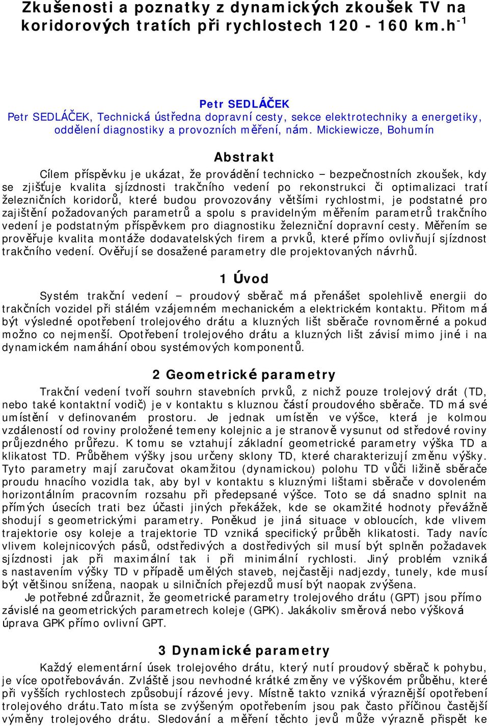 Mickiewicze, Bohumín Abstrakt Cílem příspě vku je ukázat, že provádě ní technicko bezpečnostních zkoušek, kdy se zjišťuje kvalita sjízdnosti trakčního vedení po rekonstrukci či optimalizaci tratí