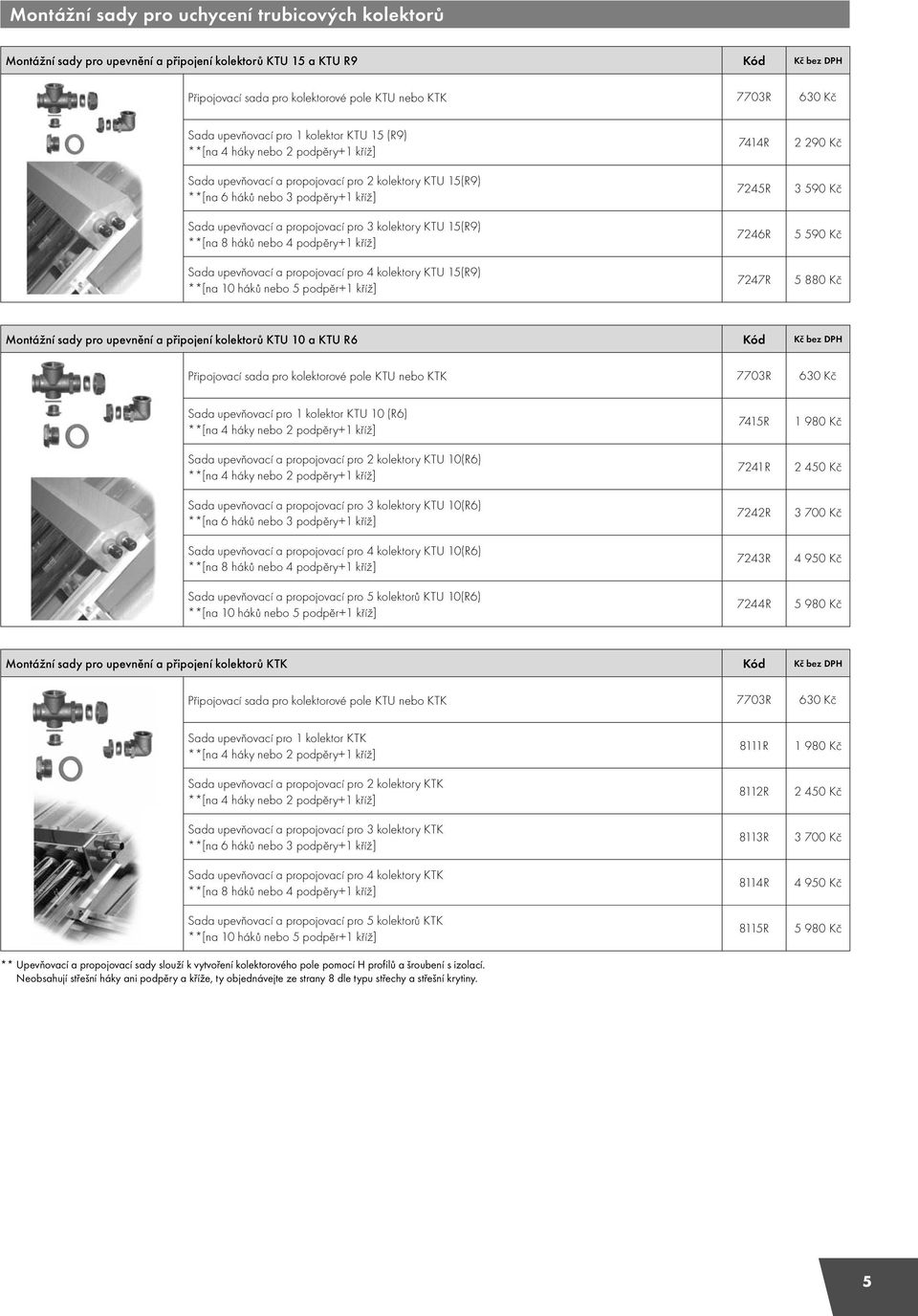 háků nebo 4 podpěry+1 kříž] Sada upevňovací a propojovací pro 4 kolektory KTU 15(R9) **[na 10 háků nebo 5 podpěr+1 kříž] 7414R 7245R 7246R 7247R 2 290 Kč 3 590 Kč 5 590 Kč 5 880 Kč Montážní sady pro