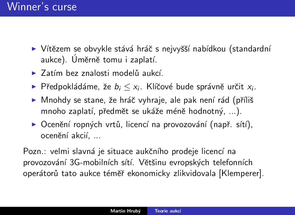 Mnohdy se stane, že hráč vyhraje, ale pak není rád (příliš mnoho zaplatí, předmět se ukáže méně hodnotný,...).