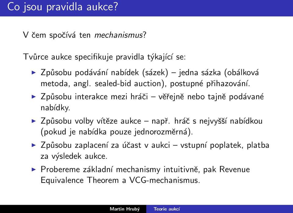 sealed-bid auction), postupné přihazování. Způsobu interakce mezi hráči věřejně nebo tajně podávané nabídky.
