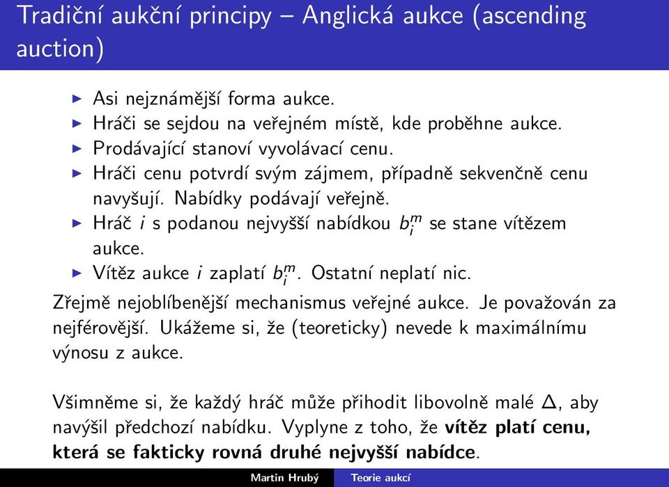 Hráč i s podanou nejvyšší nabídkou b m i se stane vítězem aukce. Vítěz aukce i zaplatí b m i. Ostatní neplatí nic. Zřejmě nejobĺıbenější mechanismus veřejné aukce.