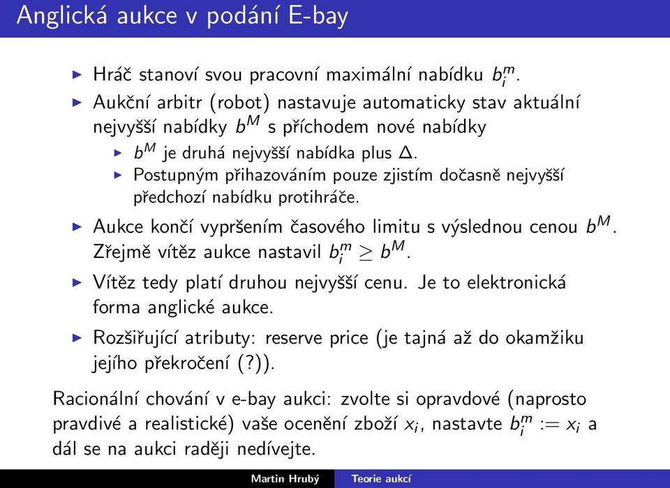 Postupným přihazováním pouze zjistím dočasně nejvyšší předchozí nabídku protihráče. Aukce končí vypršením časového limitu s výslednou cenou b M. Zřejmě vítěz aukce nastavil b m i b M.