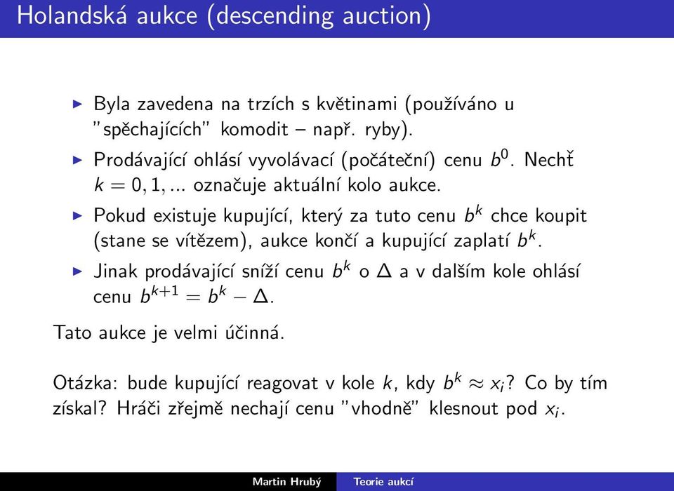 Pokud existuje kupující, který za tuto cenu b k chce koupit (stane se vítězem), aukce končí a kupující zaplatí b k.