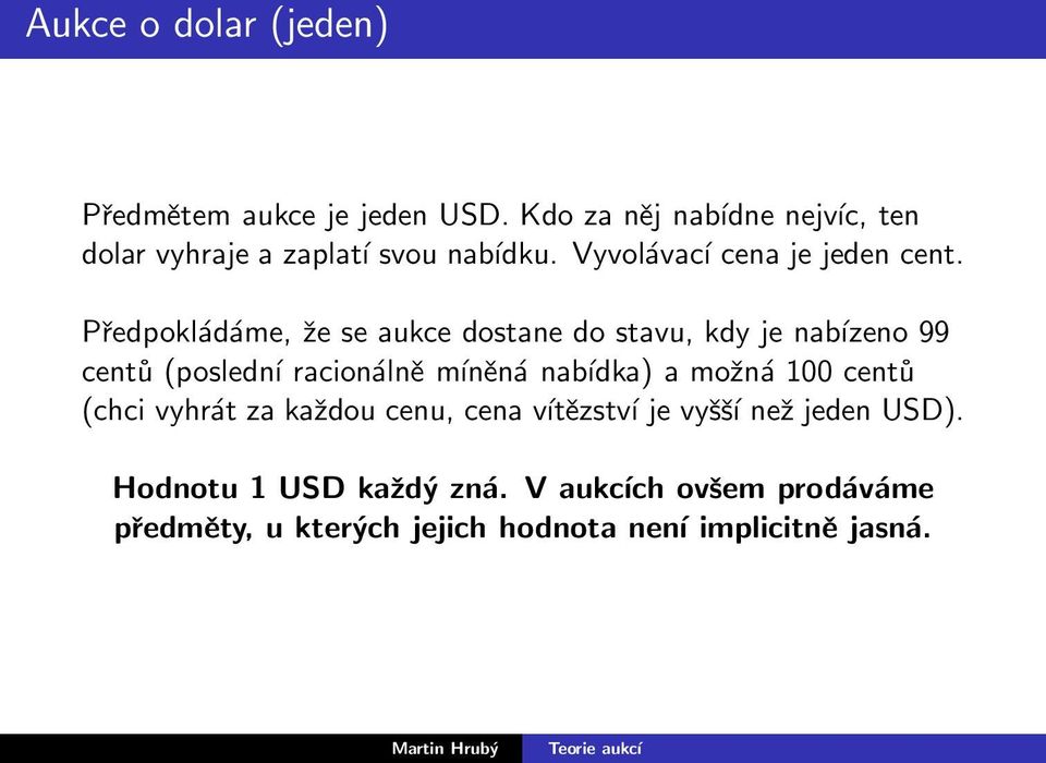 Předpokládáme, že se aukce dostane do stavu, kdy je nabízeno 99 centů (poslední racionálně míněná nabídka) a