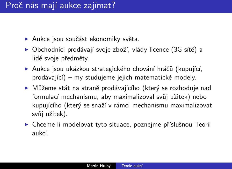 Aukce jsou ukázkou strategického chování hráčů (kupující, prodávající) my studujeme jejich matematické modely.