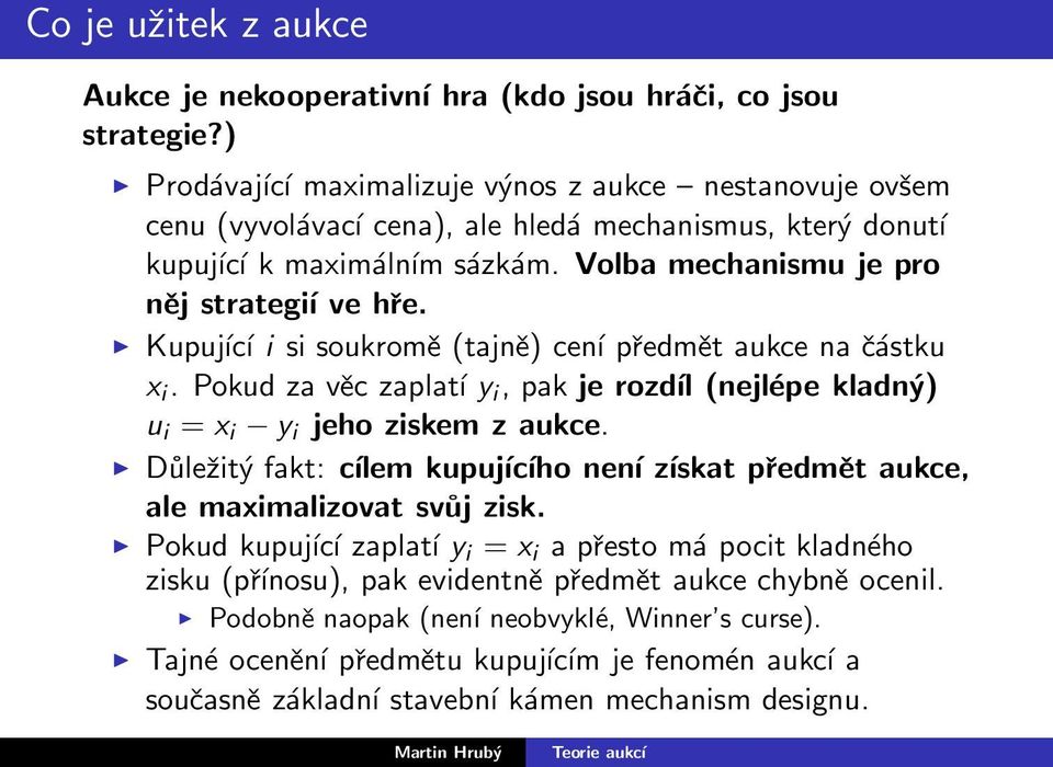 Kupující i si soukromě (tajně) cení předmět aukce na částku x i. Pokud za věc zaplatí y i, pak je rozdíl (nejlépe kladný) u i = x i y i jeho ziskem z aukce.