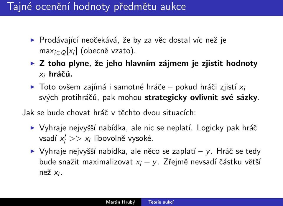 Toto ovšem zajímá i samotné hráče pokud hráči zjistí x i svých protihráčů, pak mohou strategicky ovlivnit své sázky.