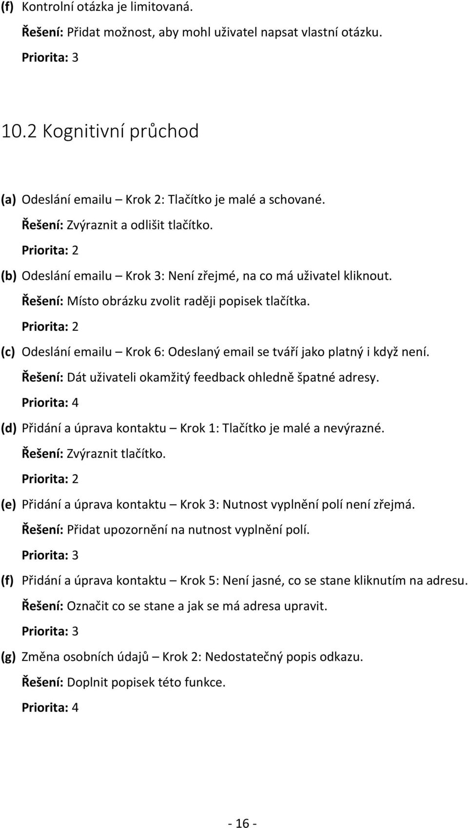 Priorita: 2 (c) Odeslání emailu Krok 6: Odeslaný email se tváří jako platný i když není. Řešení: Dát uživateli okamžitý feedback ohledně špatné adresy.