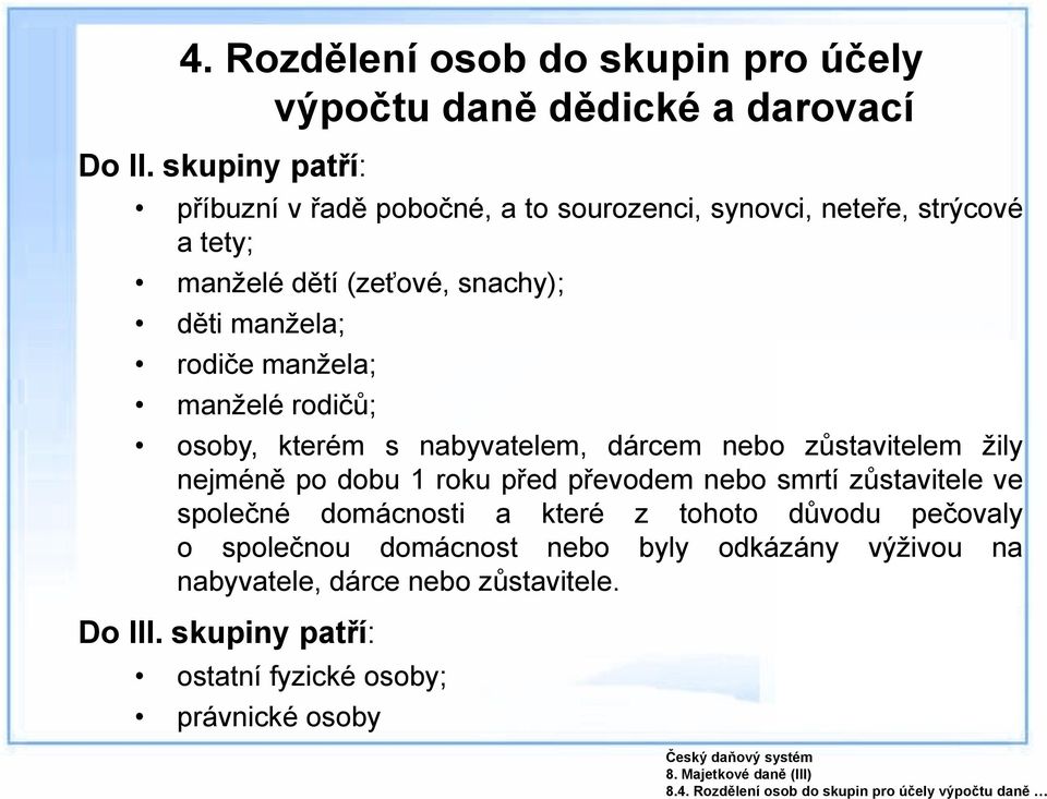 manželé rodičů; osoby, kterém s nabyvatelem, dárcem nebo zůstavitelem žily nejméně po dobu 1 roku před převodem nebo smrtí zůstavitele ve společné