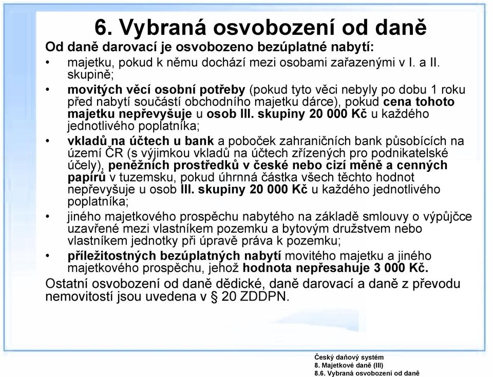 skupiny 20 000 Kč u každého jednotlivého poplatníka; vkladů na účtech u bank a poboček zahraničních bank působících na území ČR (s výjimkou vkladů na účtech zřízených pro podnikatelské účely),