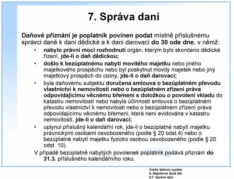 skončeno dědické řízení, jde-li o daň dědickou; došlo k bezúplatnému nabytí movitého majetku nebo jiného majetkového prospěchu nebo byl poskytnut movitý majetek nebo jiný majetkový prospěch do