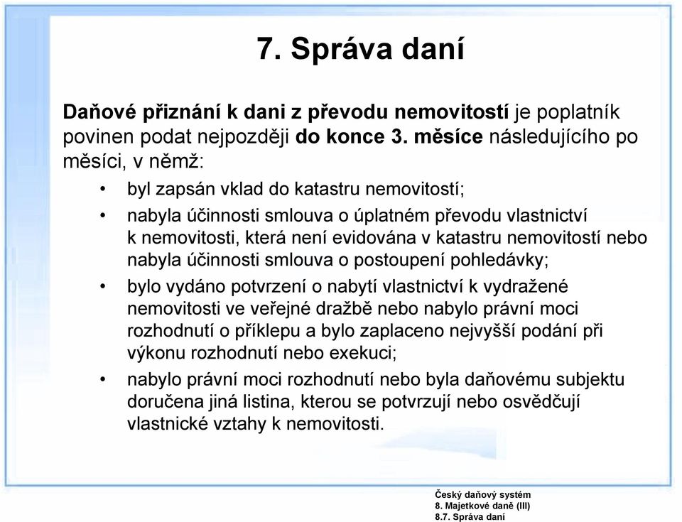 katastru nemovitostí nebo nabyla účinnosti smlouva o postoupení pohledávky; bylo vydáno potvrzení o nabytí vlastnictví k vydražené nemovitosti ve veřejné dražbě nebo nabylo právní