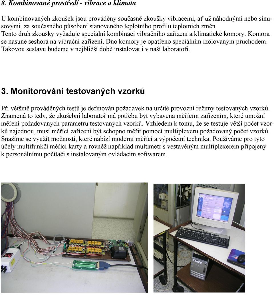 Dno komory je opatřeno speciálním izolovaným průchodem. Takovou sestavu budeme v nejbližší době instalovat i v naší laboratoři. 3.