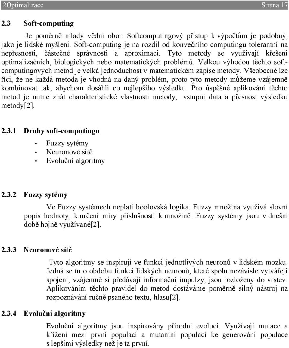 Tyto metody se využívají křešení optimalizačních, biologických nebo matematických problémů. Velkou výhodou těchto softcomputingových metod je velká jednoduchost v matematickém zápise metody.