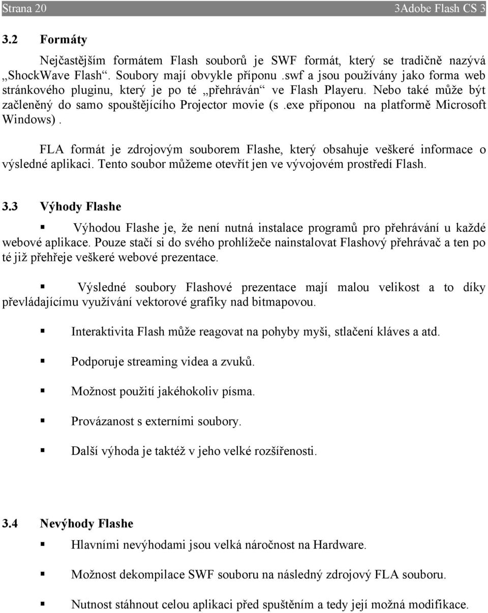 exe příponou na platformě Microsoft Windows). FLA formát je zdrojovým souborem Flashe, který obsahuje veškeré informace o výsledné aplikaci.