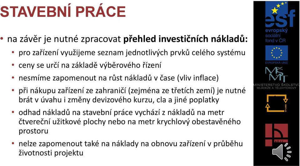 třetích zemí) je nutné brát v úvahu i změny devizového kurzu, cla a jiné poplatky odhad nákladů na stavební práce vychází z nákladů na metr