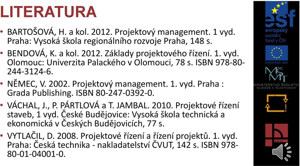 ISBN 80-247-0392-0. VÁCHAL, J., P. PÁRTLOVÁ a T. JAMBAL. 2010. Projektové řízení staveb, 1 vyd.