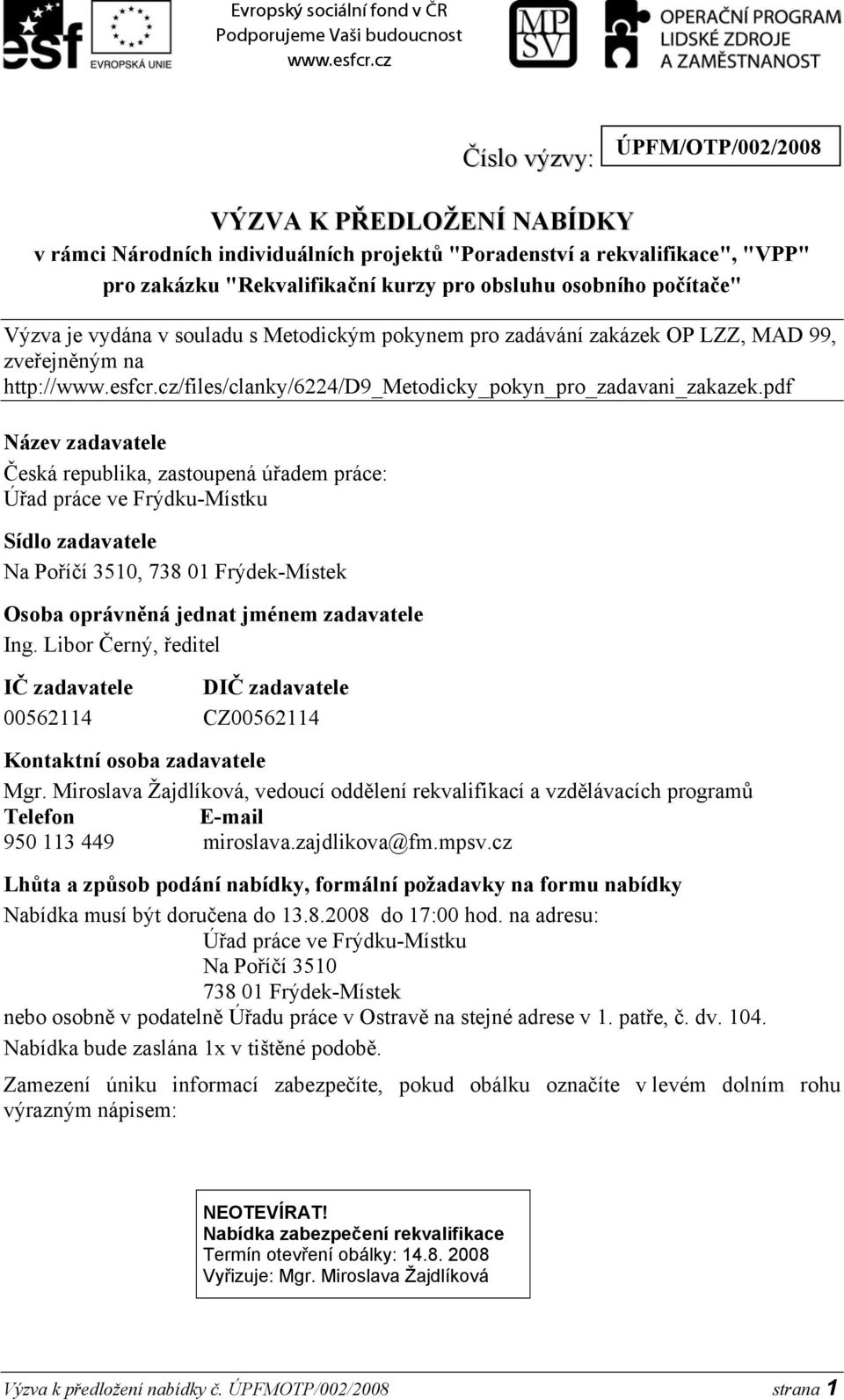 pdf Název zadavatele Česká republika, zastoupená úřadem práce: Úřad práce ve Frýdku-Místku Sídlo zadavatele Na Poříčí 3510, 738 01 Frýdek-Místek Osoba oprávněná jednat jménem zadavatele Ing.