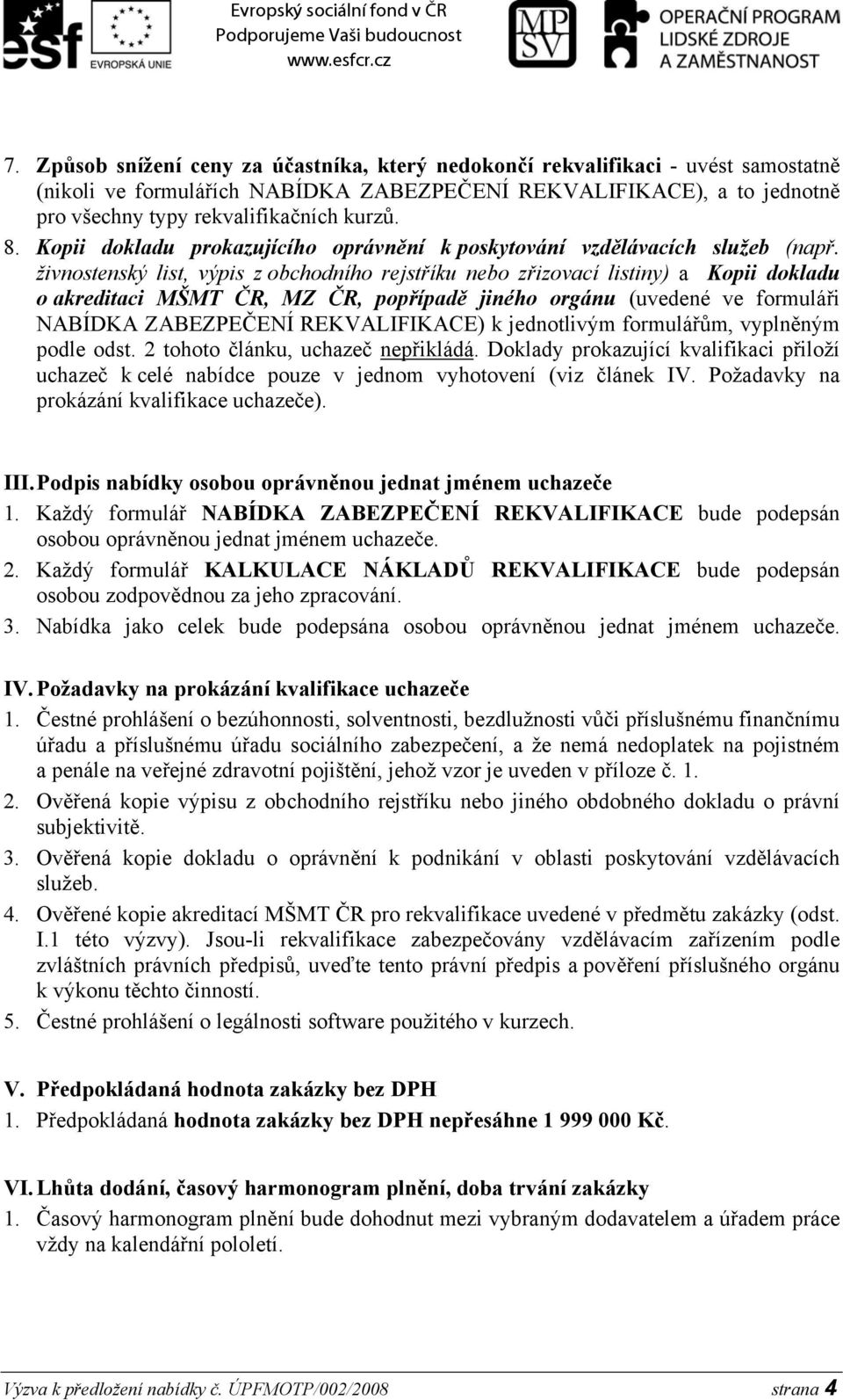 živnostenský list, výpis z obchodního rejstříku nebo zřizovací listiny) a Kopii dokladu o akreditaci MŠMT ČR, MZ ČR, popřípadě jiného orgánu (uvedené ve formuláři NABÍDKA ZABEZPEČENÍ REKVALIFIKACE) k