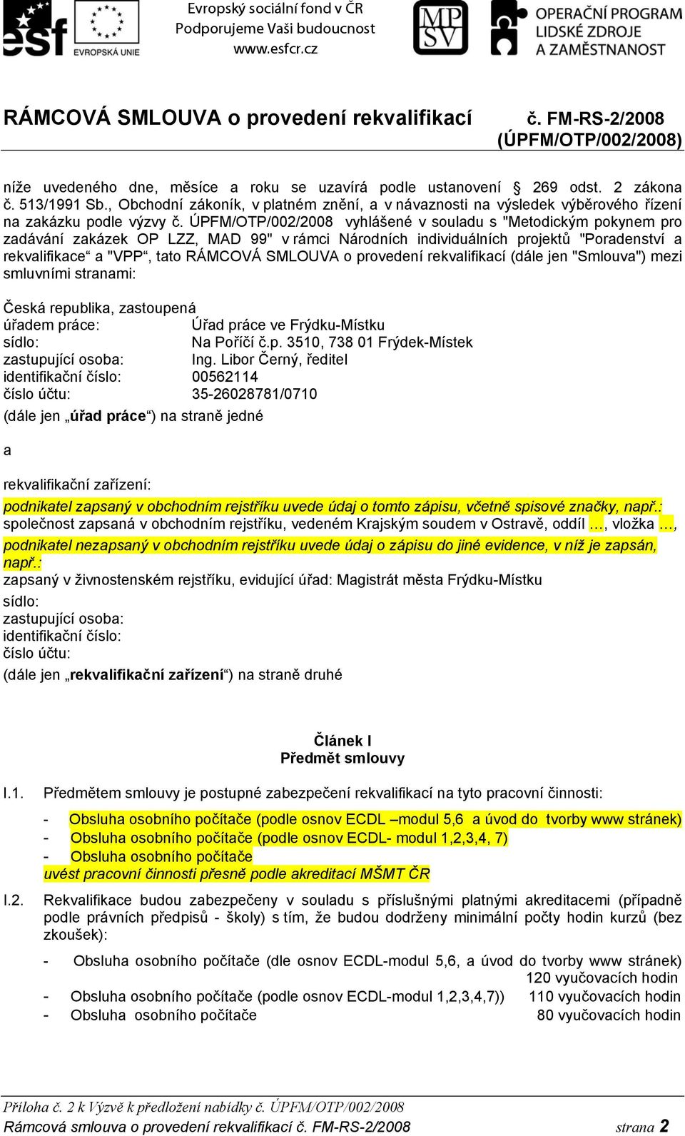 ÚPFM/OTP/002/2008 vyhlášené v souladu s "Metodickým pokynem pro zadávání zakázek OP LZZ, MAD 99" v rámci Národních individuálních projektů "Poradenství a rekvalifikace a "VPP, tato RÁMCOVÁ SMLOUVA o