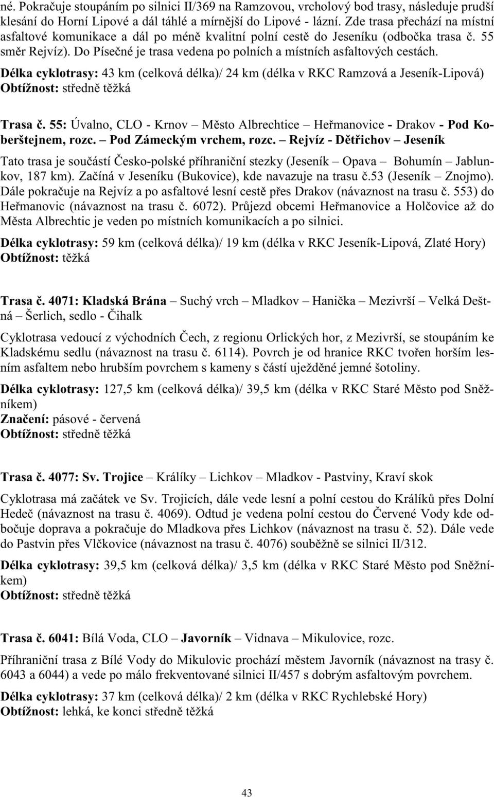 Délka cyklotrasy: 43 km (celková délka)/ 24 km (délka v RKC Ramzová a Jeseník-Lipová) Trasa. 55: Úvalno, CLO - Krnov M sto Albrechtice He manovice - Drakov - Pod Koberštejnem, rozc.