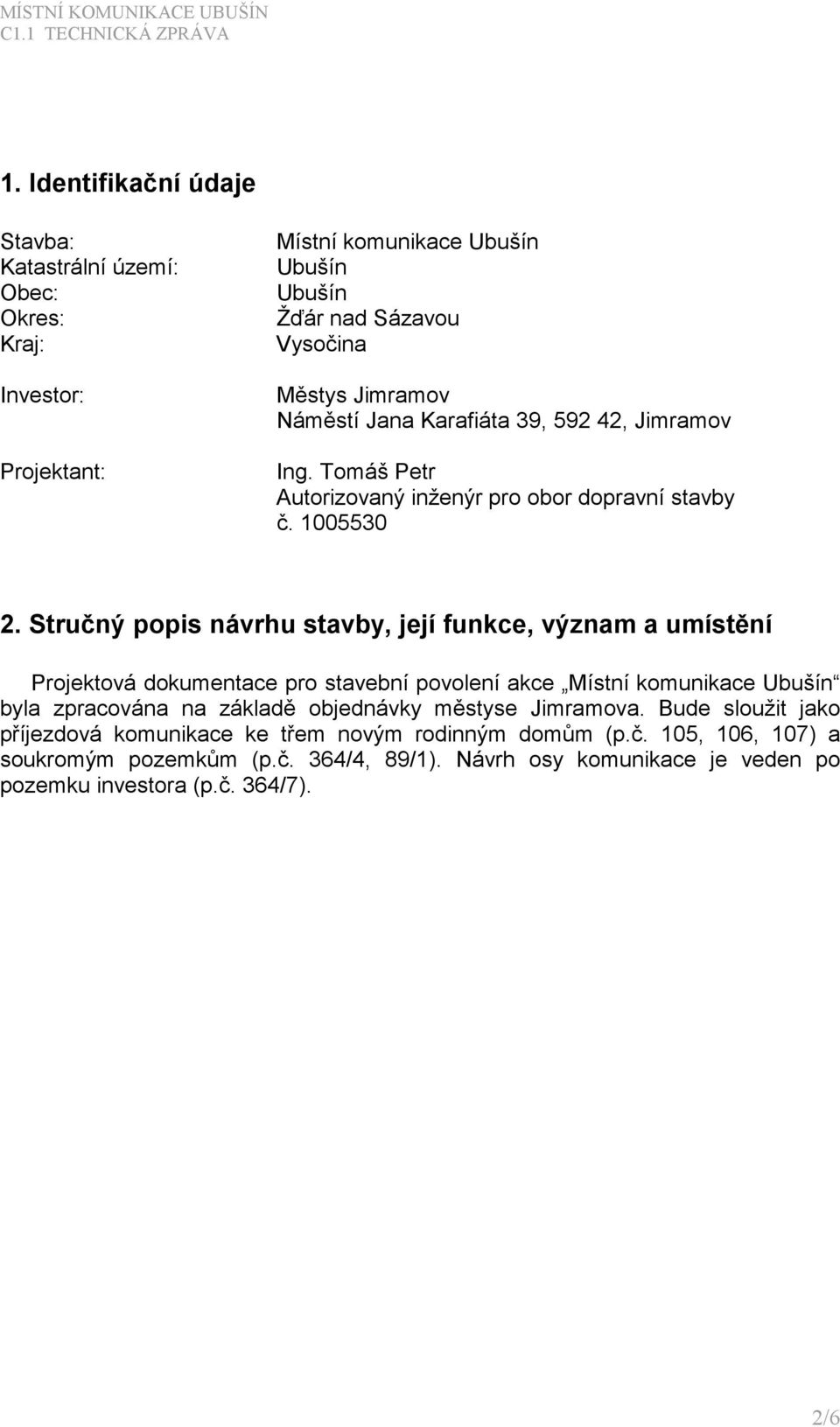 Stručný popis návrhu stavby, její funkce, význam a umístění Projektová dokumentace pro stavební povolení akce Místní komunikace Ubušín byla zpracována na základě