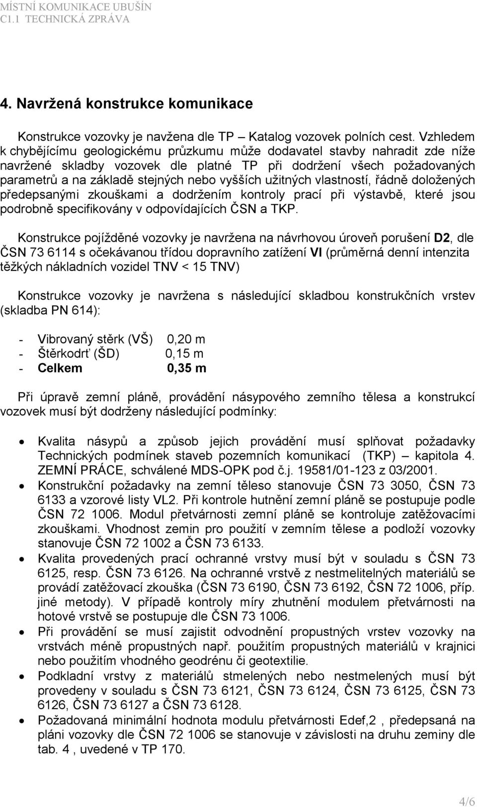 vyšších užitných vlastností, řádně doložených předepsanými zkouškami a dodržením kontroly prací při výstavbě, které jsou podrobně specifikovány v odpovídajících ČSN a TKP.