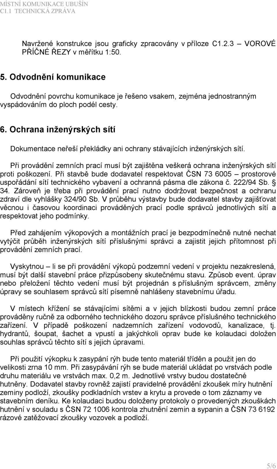 Ochrana inženýrských sítí Dokumentace neřeší překládky ani ochrany stávajících inženýrských sítí. Při provádění zemních prací musí být zajištěna veškerá ochrana inženýrských sítí proti poškození.