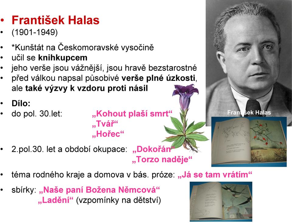 pol. 30.let: Kohout plaší smrt Tvář Hořec František Halas 2.pol.30. let a období okupace: Dokořán Torzo naděje téma rodného kraje a domova v bás.