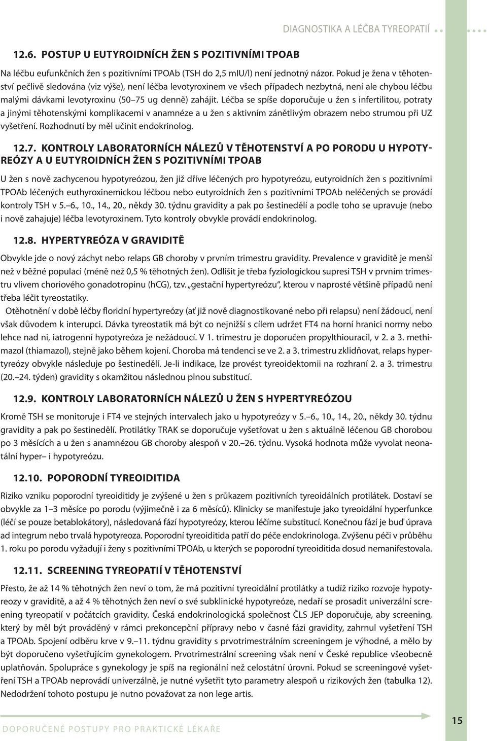 Léčba se spíše doporučuje u žen s infertilitou, potraty a jinými těhotenskými komplikacemi v anamnéze a u žen s aktivním zánětlivým obrazem nebo strumou při UZ vyšetření.