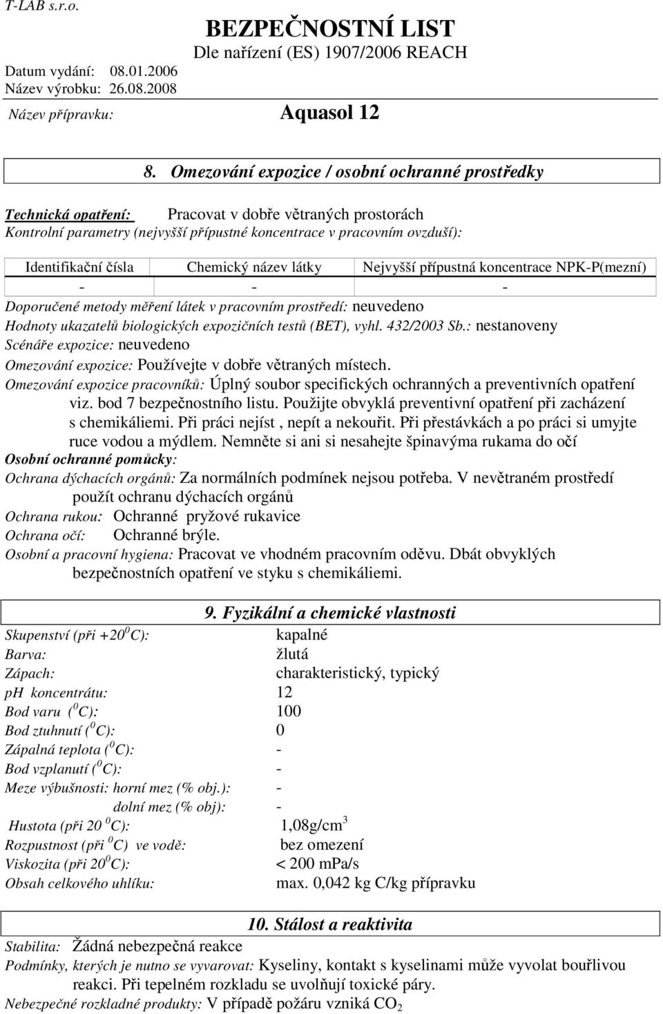 vyhl. 432/2003 Sb.: nestanoveny Scénáře expozice: neuvedeno Omezování expozice: Používejte v dobře větraných místech.