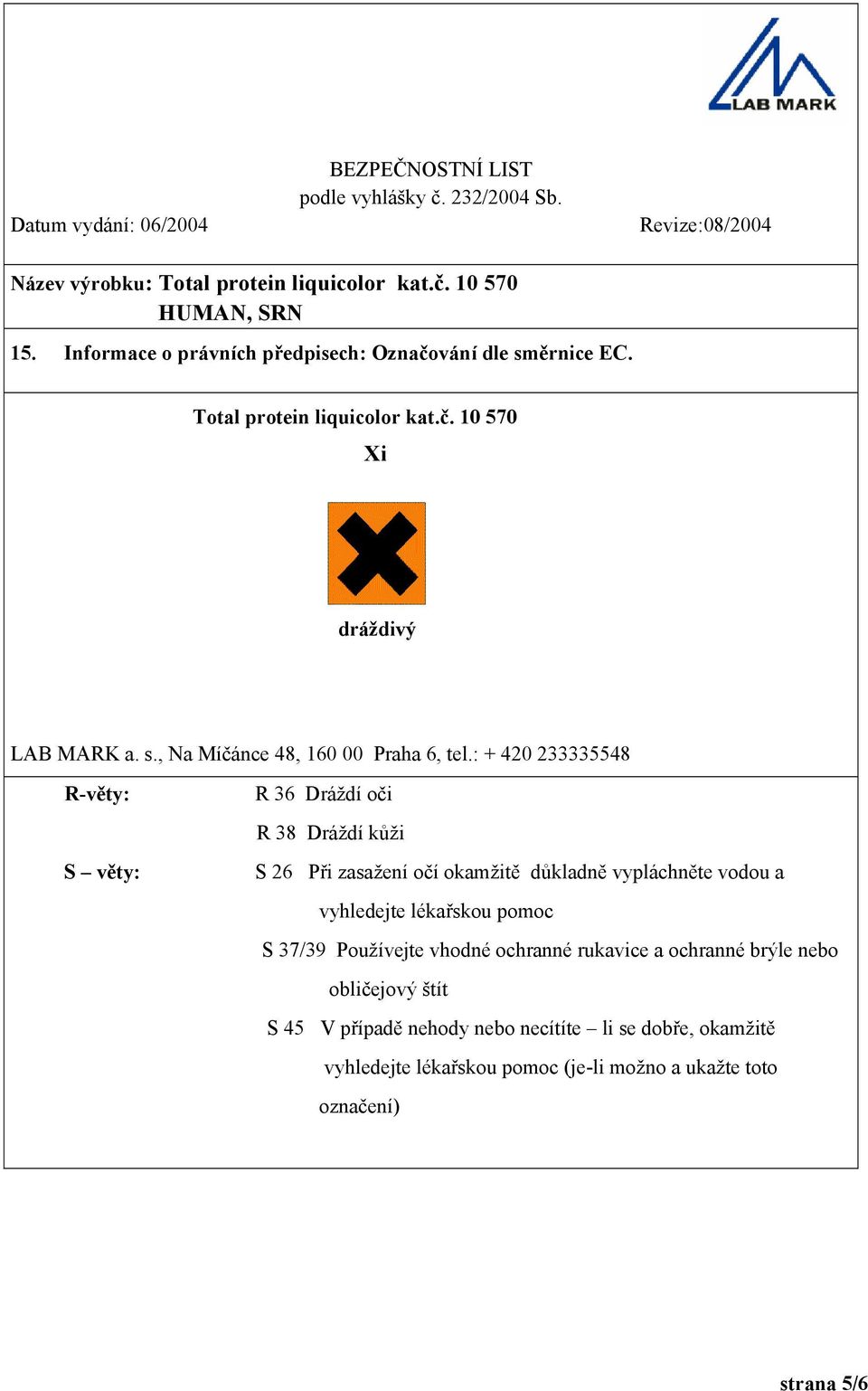 vyhledejte lékařskou pomoc S 37/39 Používejte vhodné ochranné rukavice a ochranné brýle nebo obličejový štít S 45 V případě nehody