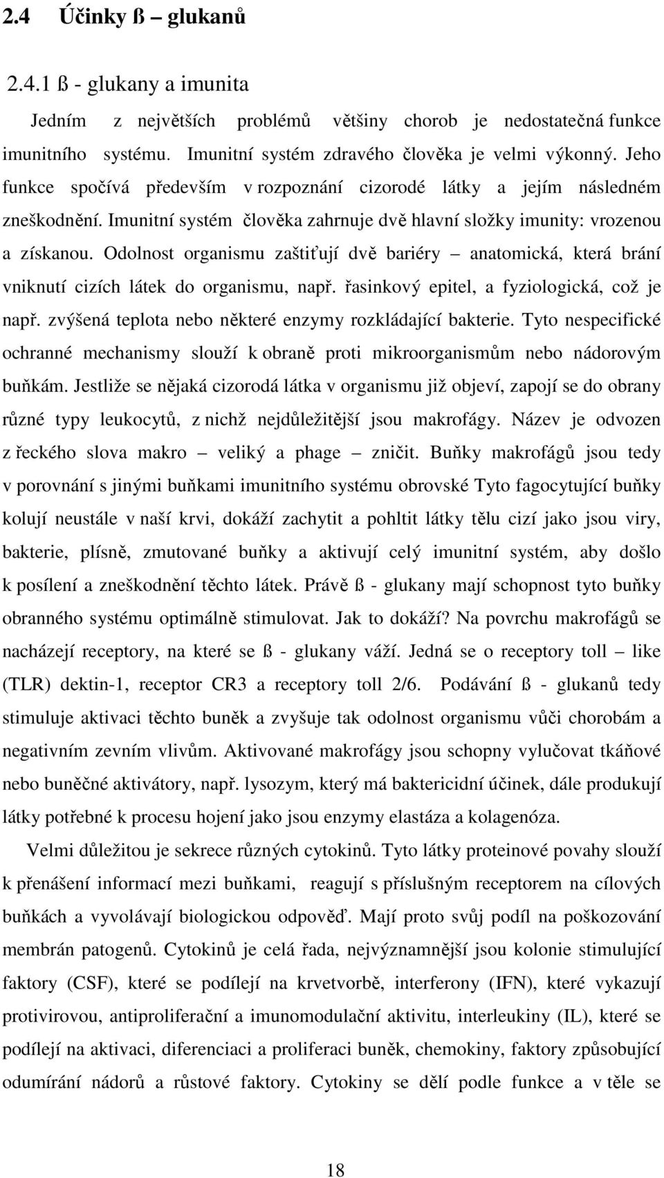 Odolnost organismu zaštiťují dvě bariéry anatomická, která brání vniknutí cizích látek do organismu, např. řasinkový epitel, a fyziologická, což je např.