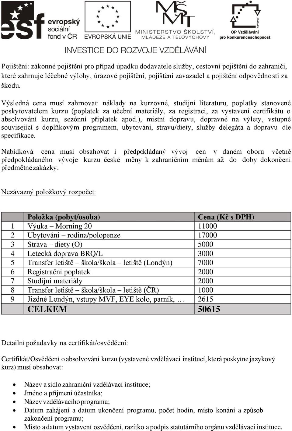 Výsledná cena musí zahrnovat: náklady na kurzovné, studijní literaturu, poplatky stanovené poskytovatelem kurzu (poplatek za učební materiály, za registraci, za vystavení certifikátu o absolvování