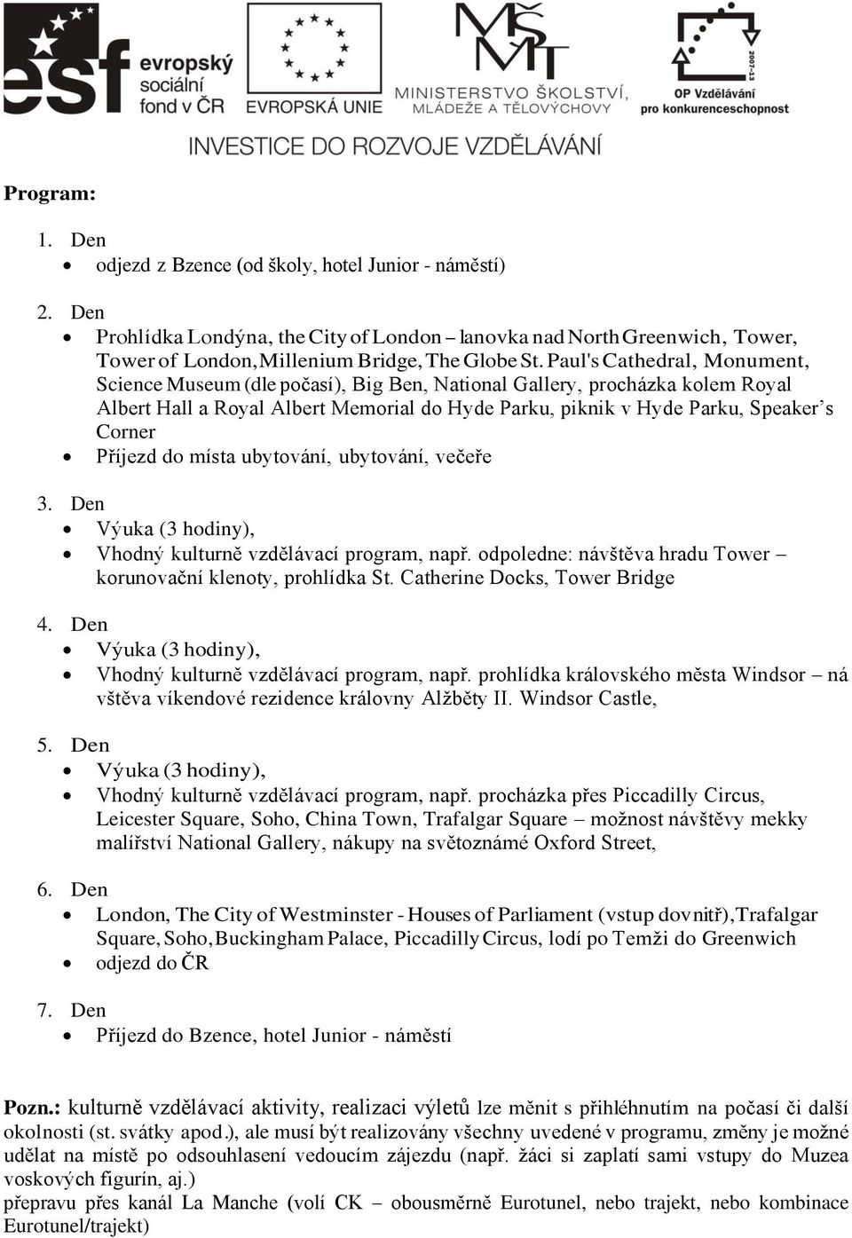 Příjezd do místa ubytování, ubytování, večeře 3. Den Výuka (3 hodiny), Vhodný kulturně vzdělávací program, např. odpoledne: návštěva hradu Tower korunovační klenoty, prohlídka St.