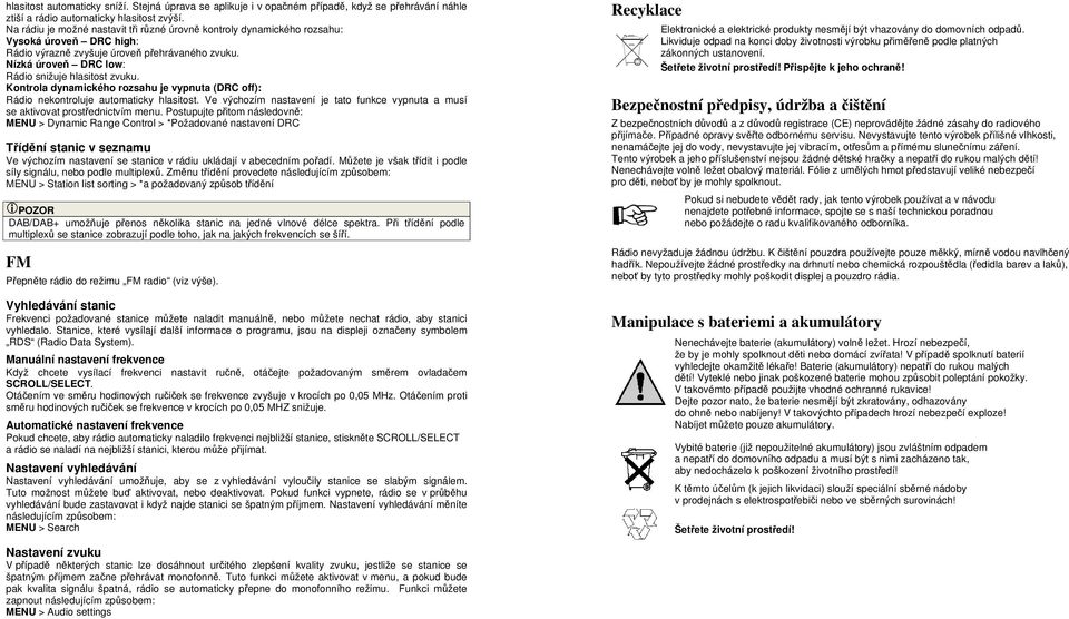 Kontrola dynamického rozsahu je vypnuta (DRC off): Rádio nekontroluje automaticky hlasitost. Ve výchozím nastavení je tato funkce vypnuta a musí se aktivovat prostřednictvím menu.