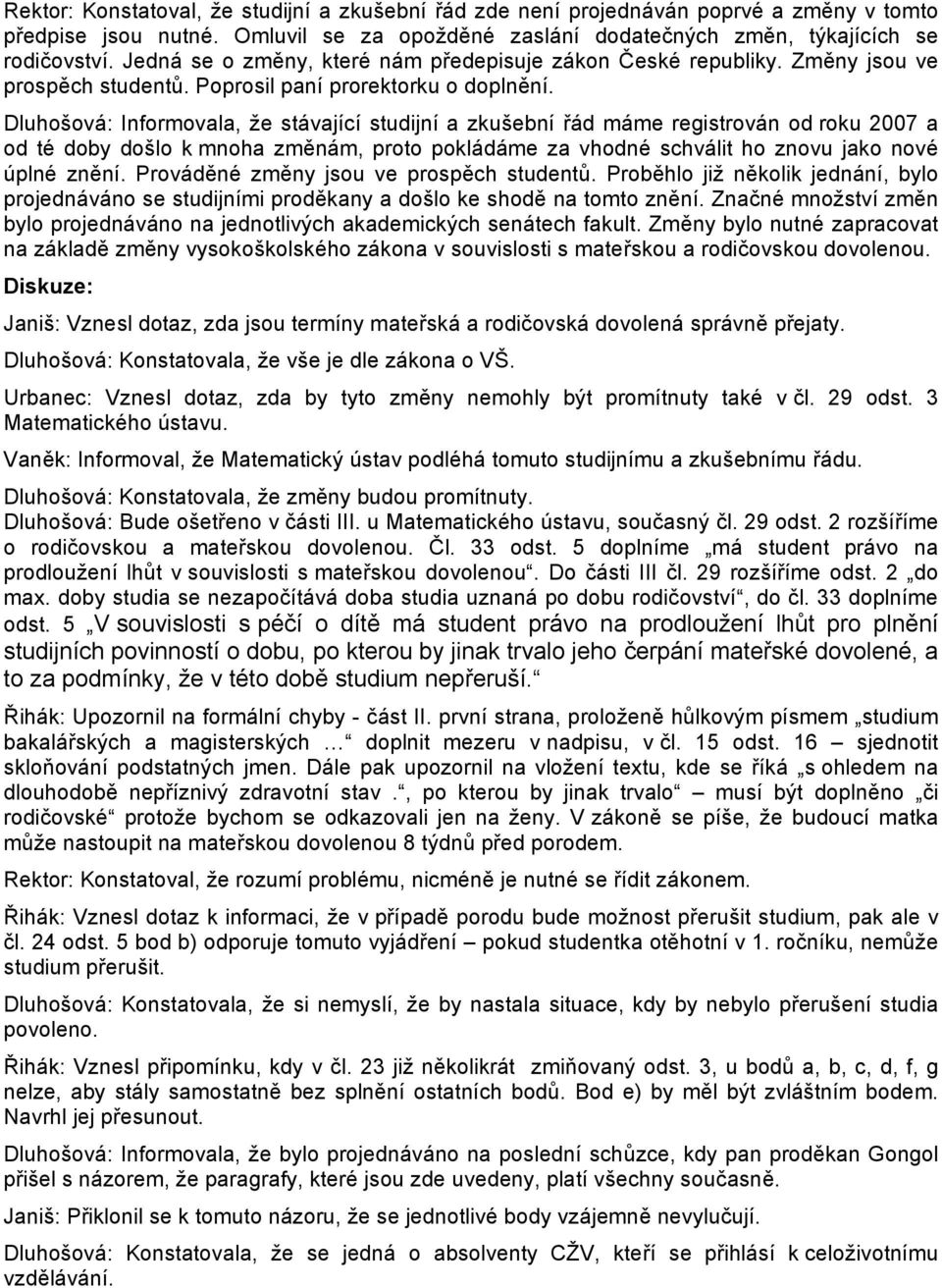 Dluhošová: Informovala, že stávající studijní a zkušební řád máme registrován od roku 2007 a od té doby došlo k mnoha změnám, proto pokládáme za vhodné schválit ho znovu jako nové úplné znění.