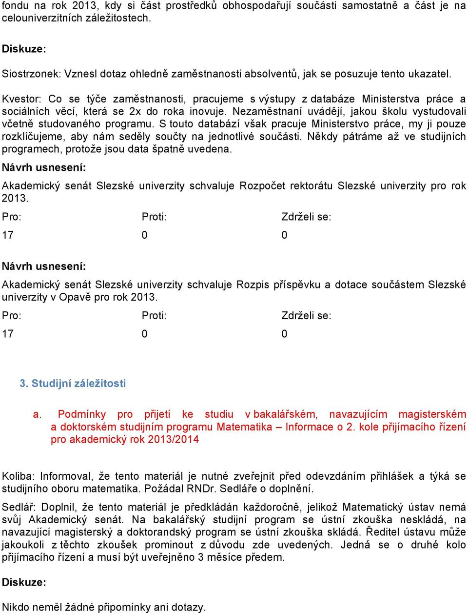 Kvestor: Co se týče zaměstnanosti, pracujeme s výstupy z databáze Ministerstva práce a sociálních věcí, která se 2x do roka inovuje.