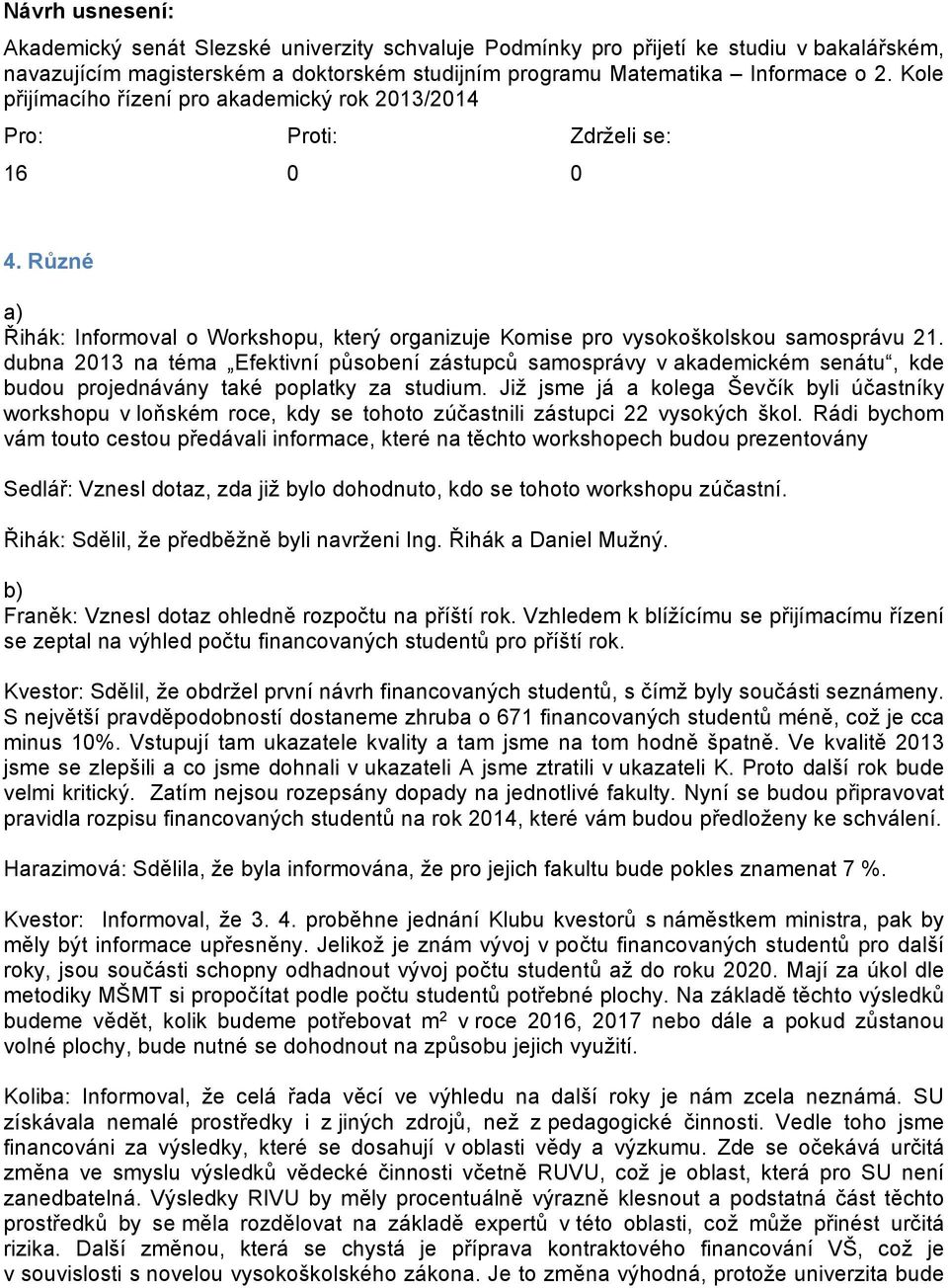 dubna 2013 na téma Efektivní působení zástupců samosprávy v akademickém senátu, kde budou projednávány také poplatky za studium.